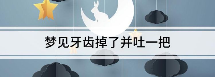 女人梦见牙一把一把吐出来还有新牙