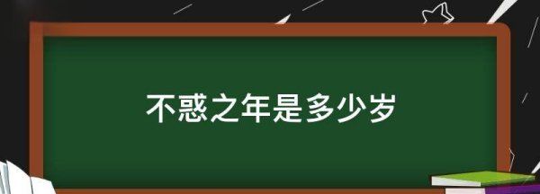 不惑之年多少岁,不惑之年是多少岁图1